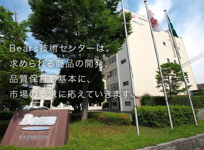 Bears技術センターは、求められる商品の開発、品質保証を基本に、市場の要求に応えていきます。